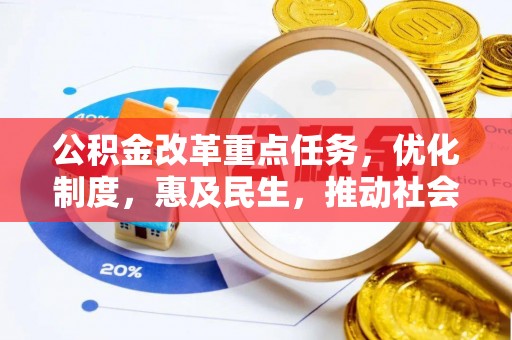 铅山公积金改革重点任务，优化制度，惠及民生，推动社会公平发展