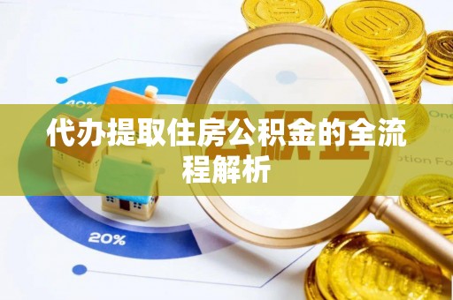 铅山代办提取住房公积金的全流程解析