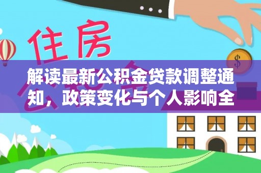 铅山解读最新公积金贷款调整通知，政策变化与个人影响全解析