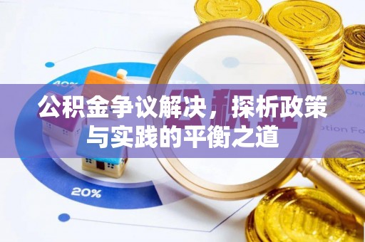 铅山公积金争议解决，探析政策与实践的平衡之道
