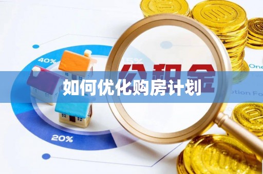 铅山如何优化购房计划