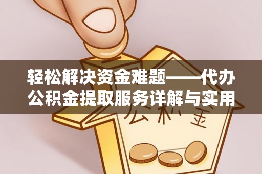 铅山轻松解决资金难题——代办公积金提取服务详解与实用指南