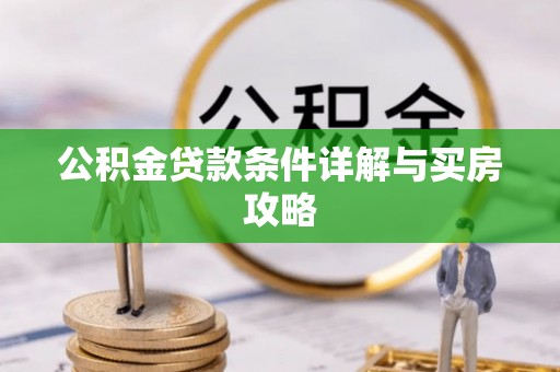 铅山公积金贷款条件详解与买房攻略