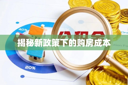 铅山揭秘新政策下的购房成本