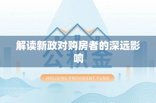 铅山解读新政对购房者的深远影响