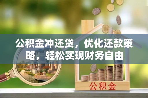 铅山公积金冲还贷，优化还款策略，轻松实现财务自由