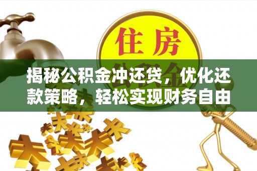 铅山揭秘公积金冲还贷，优化还款策略，轻松实现财务自由