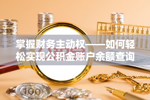 铅山掌握财务主动权——如何轻松实现公积金账户余额查询